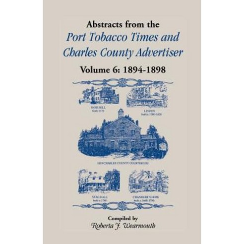 Abstracts from Port Tobacco Times and Charles County Advertiser: Volume 6 1894-1898 Paperback, Heritage Books