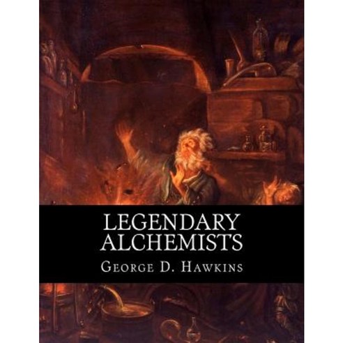 Legendary Alchemists: Blurring the Line Between Science and Magic Paperback, Createspace Independent Publishing Platform
