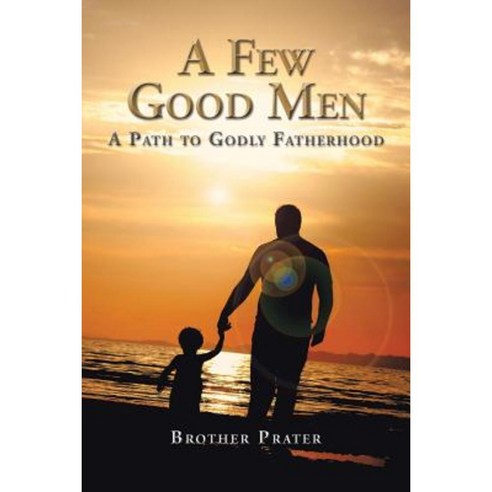 A Few Good Men: A Path to Godly Fatherhood Paperback, Authorhouse
