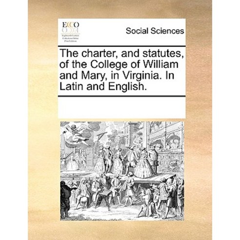 The Charter and Statutes of the College of William and Mary in Virginia. in Latin and English. Paperback, Gale Ecco, Print Editions