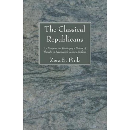 The Classical Republicans: An Essay in the Recovery of a Pattern of Thought in Seventeenth-Century England Paperback, Resource Publications (OR)
