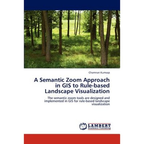 A Semantic Zoom Approach in GIS to Rule-Based Landscape Visualization Paperback, LAP Lambert Academic Publishing