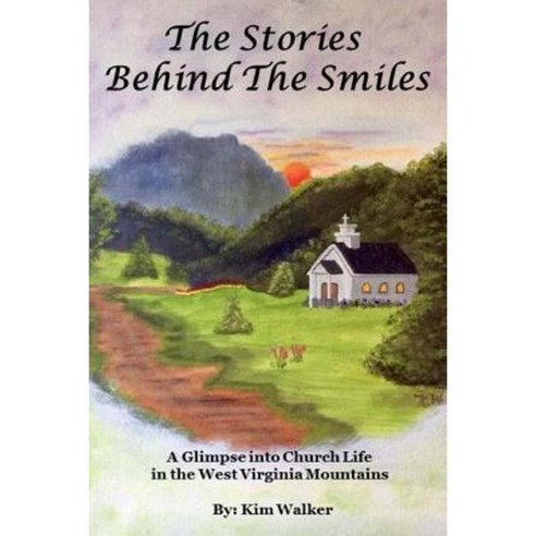 The Stories Behind the Smiles: A Glimpse Into Church Life in the West Virginia Mountains. Paperback, Createspace Independent Publishing Platform