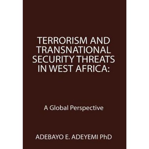 Terrorism and Transnational Security Threats in West Africa: A Global Perspective Hardcover, Xlibris
