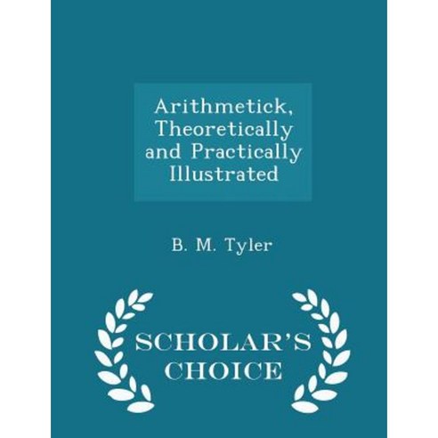 Arithmetick Theoretically and Practically Illustrated - Scholar''s Choice Edition Paperback