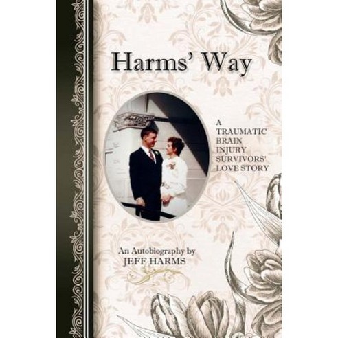 Harms'' Way: A Traumatic Brain Injury Survivor''s Love Story Paperback, Createspace Independent Publishing Platform
