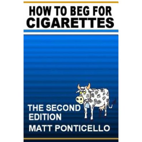 How to Beg for Cigarettes Second Edition Paperback, Createspace Independent Publishing Platform