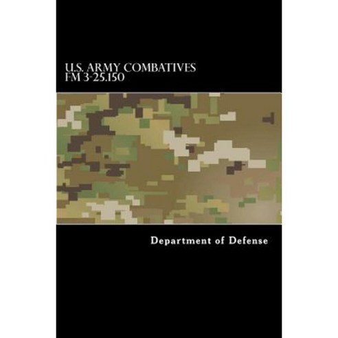 U.S. Army Combatives FM 3-25.150 Paperback, Createspace Independent Publishing Platform
