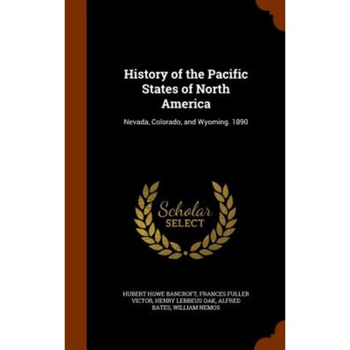 History of the Pacific States of North America: Nevada Colorado and Wyoming. 1890 Hardcover, Arkose Press