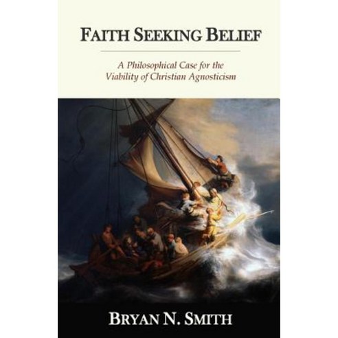 Faith Seeking Belief: A Philosophical Case for the Viability of Christian Agnosticism Paperback, Lighthouse Rock Publishing
