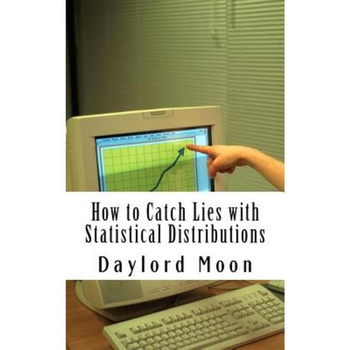 How to Catch Lies with Statistical Distributions Paperback, Createspace Independent Publishing Platform