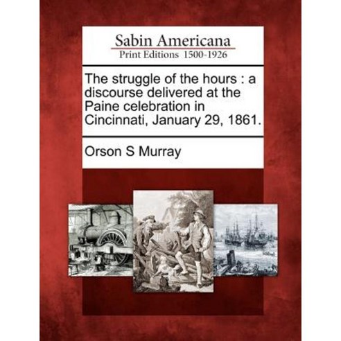 The Struggle of the Hours: A Discourse Delivered at the Paine Celebration in Cincinnati January 29 1861. Paperback, Gale Ecco, Sabin Americana