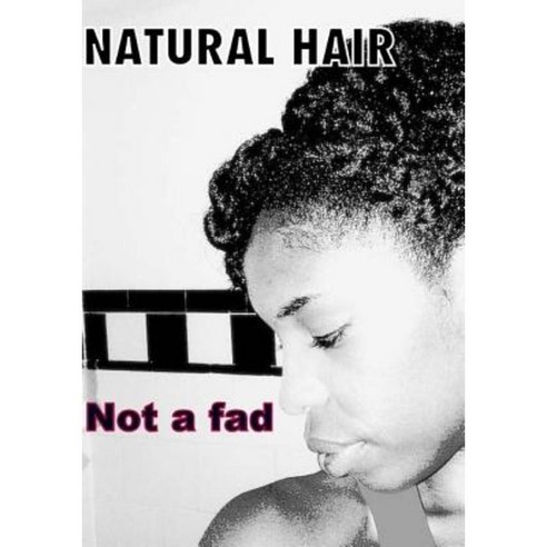 Natural Hair: Not a Fad Paperback, Createspace Independent Publishing Platform