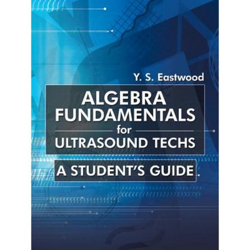 Algebra Fundamentals for Ultrasound Techs: A Student''s Guide Paperback, iUniverse