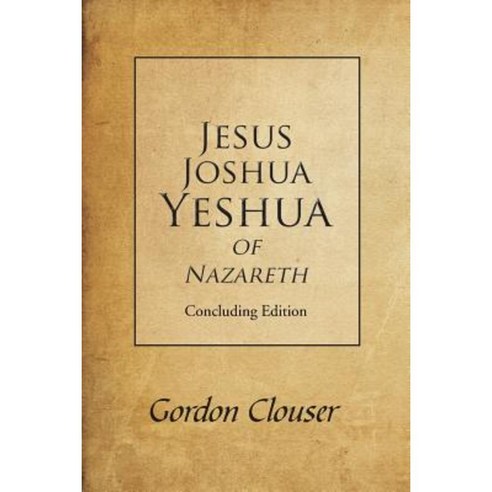 Jesus Joshua Yeshua of Nazareth: Concluding Edition Paperback, iUniverse