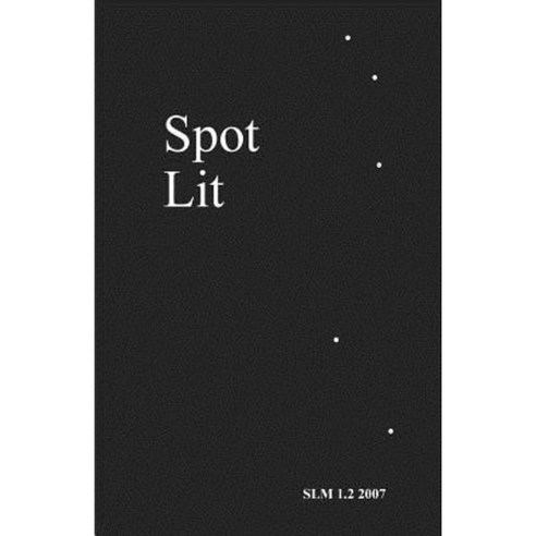 Spot Lit: 1.2 2007 Paperback, Createspace Independent Publishing Platform