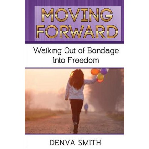 Moving Forward: Walking Out of Bondage Into Freedom Paperback, Denva Smith