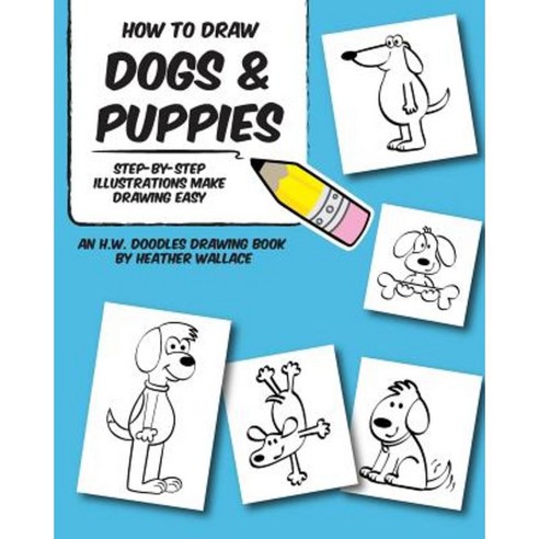 How to Draw Dogs and Puppies: Step-By-Step Illustrations Make Drawing Easy Paperback, Createspace