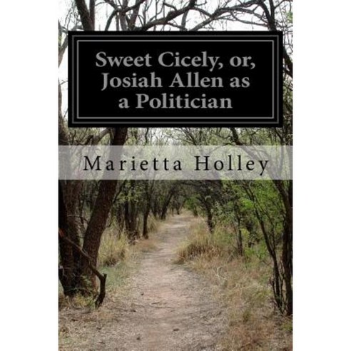 Sweet Cicely Or Josiah Allen as a Politician Paperback, Createspace Independent Publishing Platform