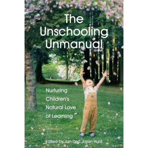 The Unschooling Unmanual: Nurturing Children''s Natural Love of Learning Paperback, Natural Child Project