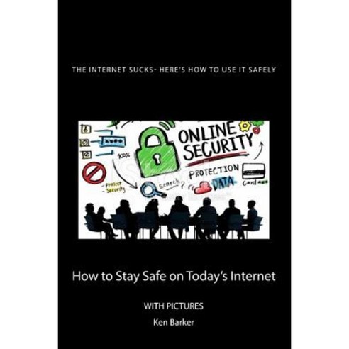 The Internet Sucks- Here''s How to Use It Safely: How to Stay Safe on Today''s Internet Paperback, Createspace Independent Publishing Platform