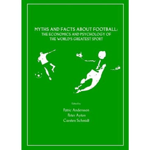 Myths and Facts about Football: The Economics and Psychology of the World''s Greatest Sport Paperback, Cambridge Scholars Publishing