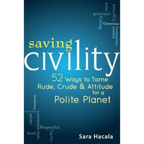 Saving Civility: 52 Ways to Tame Rude Crude & Attitude for a Polite Planet Hardcover, Skylight Paths Publishing