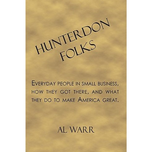 Hunterdon Folks: Everyday People in Small Business How They Got There and What They Do to Make America Great. Paperback, Authorhouse