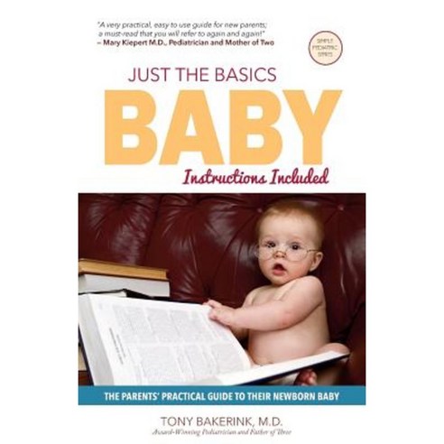 Just the Basics Baby: The Parents'' Practical Guide to Their Newborn Baby Paperback, Tony Bakerink M.D.