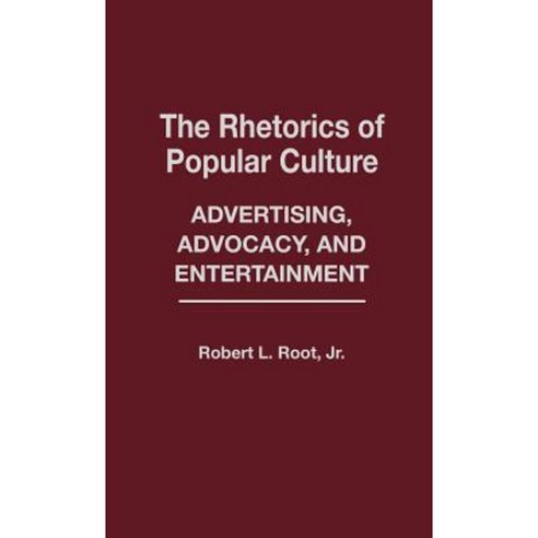 The Rhetorics of Popular Culture: Advertising Advocacy and Entertainment Hardcover, Greenwood Press