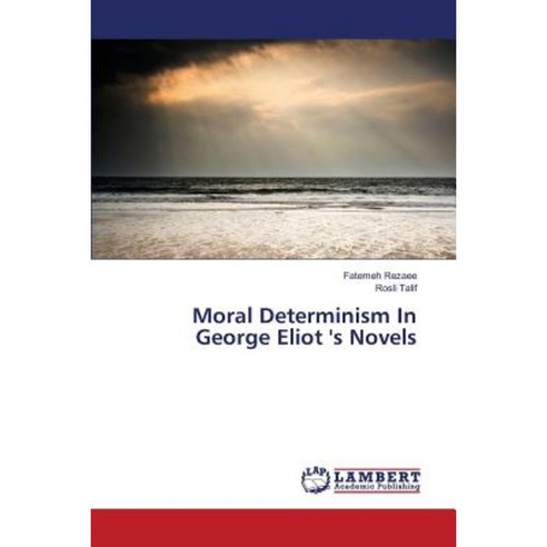 Moral Determinism in George Eliot ''s Novels Paperback, LAP Lambert Academic Publishing