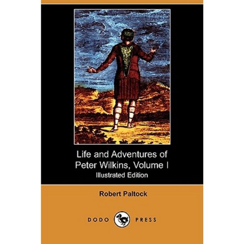 The Life and Adventures of Peter Wilkins Volume I (Illustrated Edition) (Dodo Press) Paperback, Dodo Press