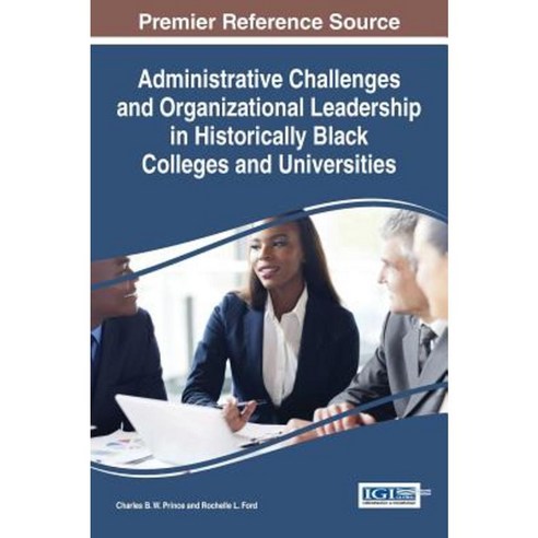 Administrative Challenges and Organizational Leadership in Historically Black Colleges and Universities Hardcover, Information Science Reference