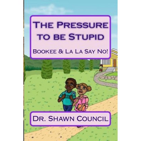 The Pressure to Be Stupid: Bookee & La La Say No to the Pressure to Be Stupid Paperback, Createspace Independent Publishing Platform