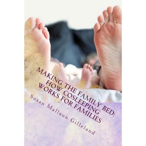Making the Family Bed: How Cosleeping Works for Families Paperback, Createspace Independent Publishing Platform