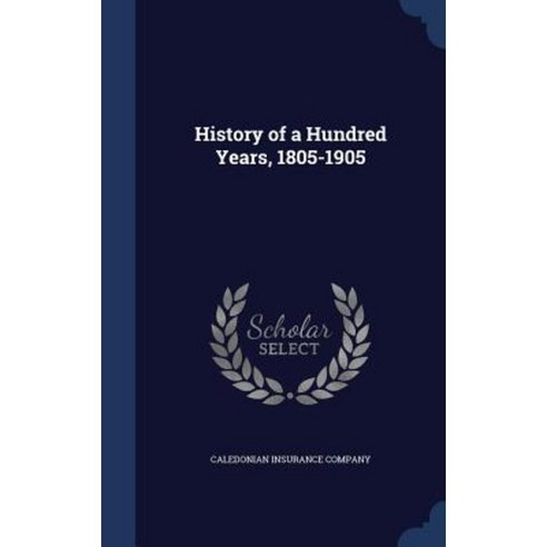 History of a Hundred Years 1805-1905 Hardcover, Sagwan Press