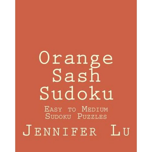 Orange Sash Sudoku: Easy to Medium Sudoku Puzzles Paperback, Createspace Independent Publishing Platform