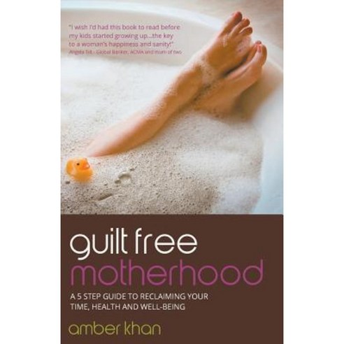 Guilt Free Motherhood - A 5 Step Guide to Reclaiming Your Time Health and Well-Being Paperback, Rethink Press Limited