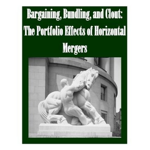 Bargaining Bundling and Clout: The Portfolio Effects of Horizontal Mergers Paperback, Createspace