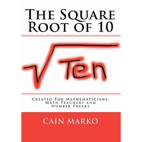 The Square Root of 10: Created for Mathematicians Math Teachers and Number Freaks Paperback, Createspace Independent Publishing Platform