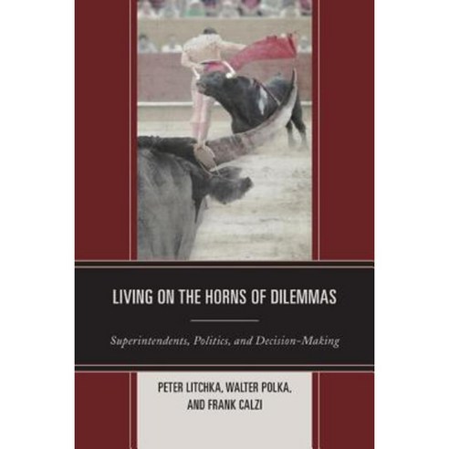 Living on the Horns of Dilemmas: Superintendents Politics and Decision-Making Hardcover, Rowman & Littlefield Publishers