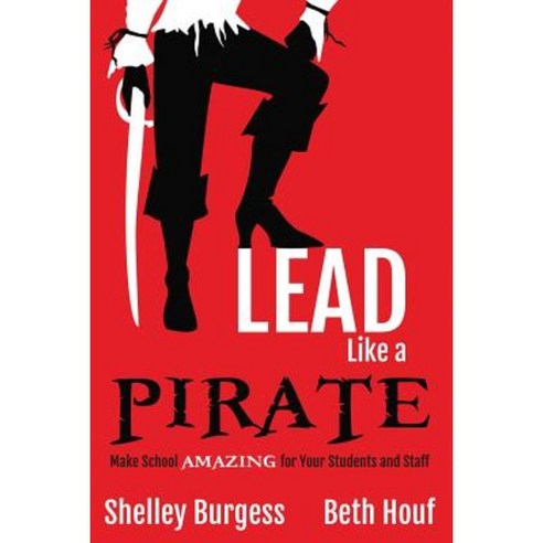 Lead Like a Pirate: Make School Amazing for Your Students and Staff Paperback, Dave Burgess Consulting, Inc.