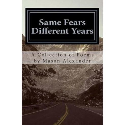 Same Fears Different Years: A Collection of Poems by Mason Alexander Paperback, Createspace Independent Publishing Platform