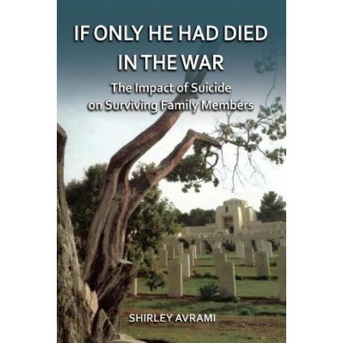 If Only He Had Died in the War: The Impact of Suicide on Surviving Family Members Paperback, Createspace Independent Publishing Platform