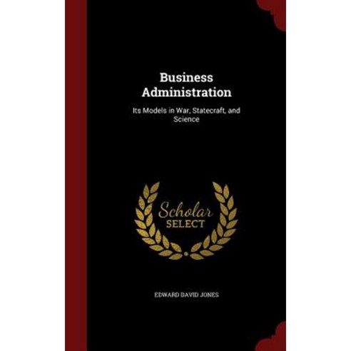 Business Administration: Its Models in War Statecraft and Science Hardcover, Andesite Press