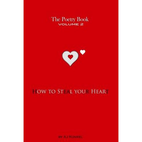 The Poetry Book Volume 2: How to Steal Your Heart Paperback, Createspace