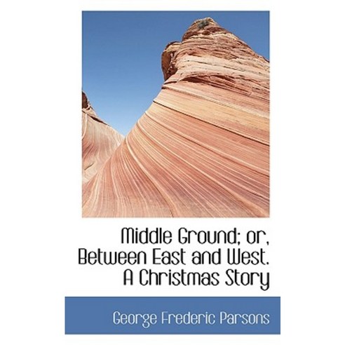 Middle Ground; Or Between East and West. a Christmas Story Paperback, BiblioLife