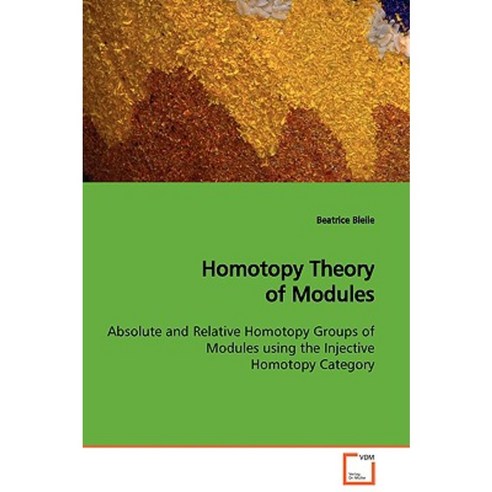 Homotopy Theory of Modules Absolute and Relative Homotopy Groups of Modules Using the Injective Homotopy Category Paperback, VDM Verlag
