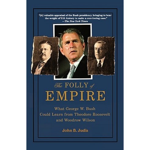 The Folly of Empire: What George W. Bush Could Learn from Theodore Roosevelt and Woodrow Wilson Paperback, Oxford University Press, USA