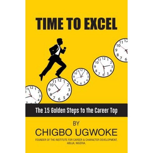 Time to Excel: 15 Golden Steps to the Career Top Paperback, Createspace Independent Publishing Platform